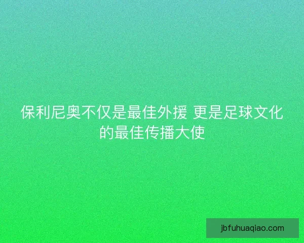 保利尼奥不仅是最佳外援 更是足球文化的最佳传播大使